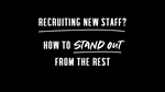 Recruiting new staff – how to stand out from the rest